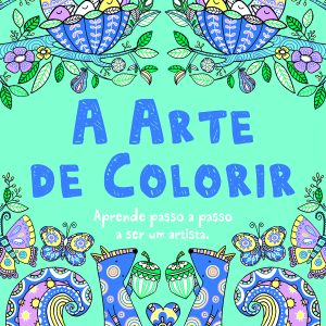 A Arte de Colorir: Aprende Passo a Passo a Ser um Artista