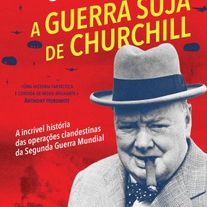 A Guerra Suja de Churchill: A Incrível História das Operações Clandestinas da 2.ª Guerra Mundial