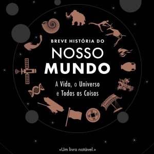 Breve História do Nosso Mundo: A Vida, o Universo e Todas as Coisas