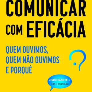 Comunicar com Eficácia: Quem Ouvimos, Quem Não Ouvimos e Porquê