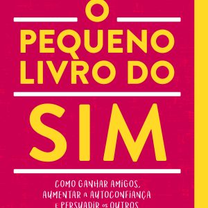 O Pequeno Livro do Sim: Como Ganhar Amigos, Aumentar a Autoconfiança e Persuadir os Outros