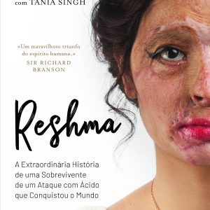 Reshma: A Extraordinária História de uma Sobrevivente de um Ataque com Ácido Que Conquistou o Mundo